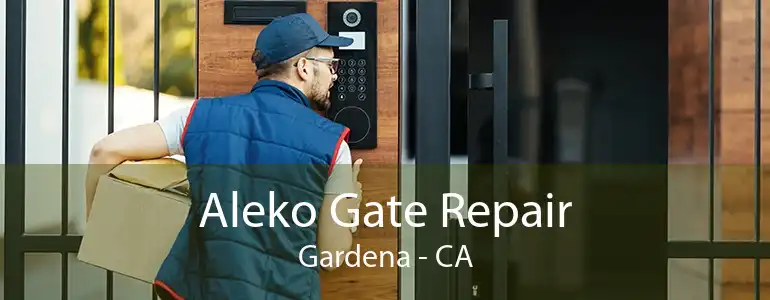 Aleko Gate Repair Gardena - CA